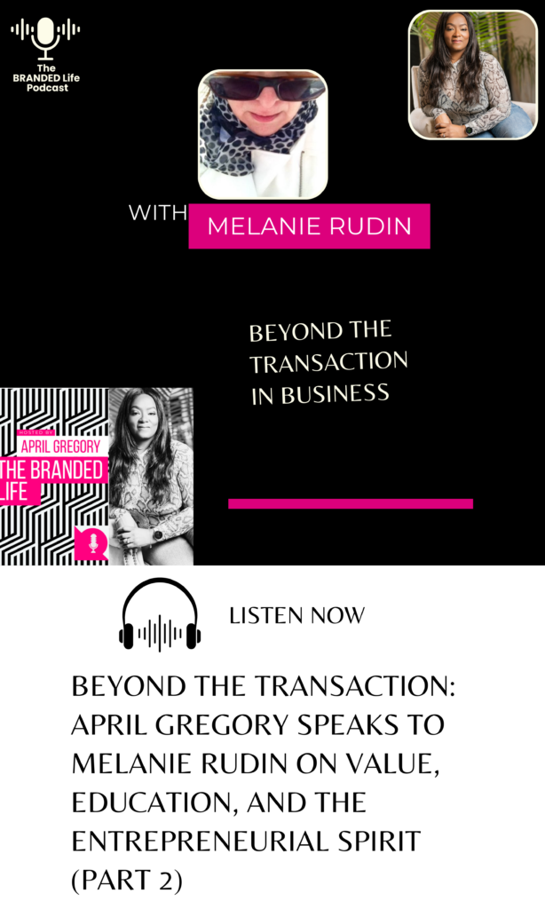 April Gregory interviews Melanie Rudin on the Branded Life Podcast. This is part 2 where they talk business beyond the transaction and more….